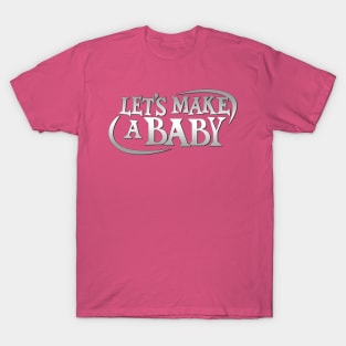 Let's Make A Baby! T-Shirt